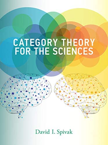 Category Theory for the Sciences (Illustrated Edition) by David I. Spivak, ISBN-13: 978-0262028134