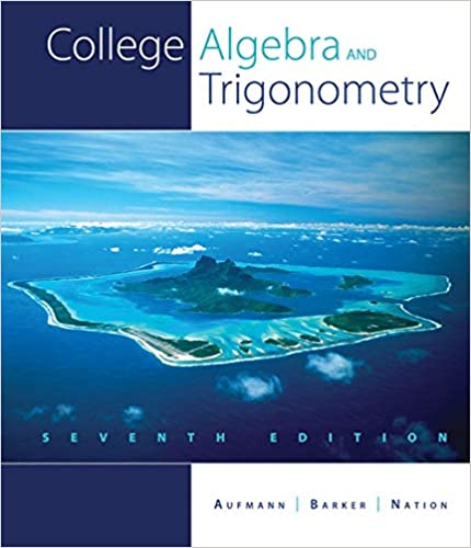 College Algebra and Trigonometry 7th Edition by Richard N. Aufmann, ISBN-13: 978-1439048603