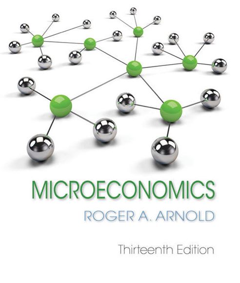 Microeconomics 13th Edition Roger A. Arnold, ISBN-13: 978-1337617406