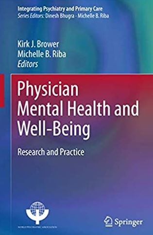 Physician Mental Health and Well-Being: Research and Practice Kirk J. Brower, ISBN-13: 978-3319555829