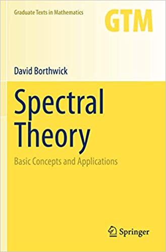 Spectral Theory: Basic Concepts and Applications by David Borthwick, ISBN-13: 978-3030380014