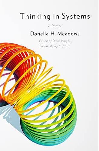 Thinking in Systems: A Primer Donella H. Meadows, ISBN-13: 978-1603580557